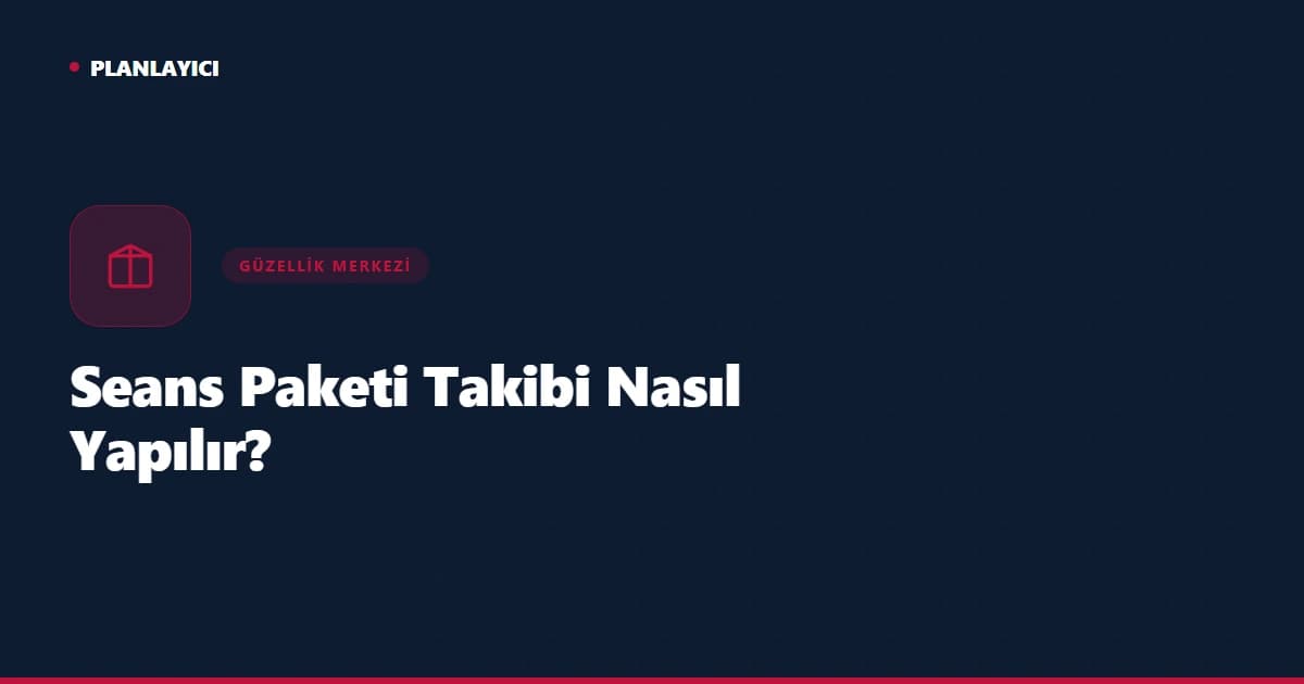 Güzellik Merkezinde Seans Paketi Takibi Nasıl Yapılır?