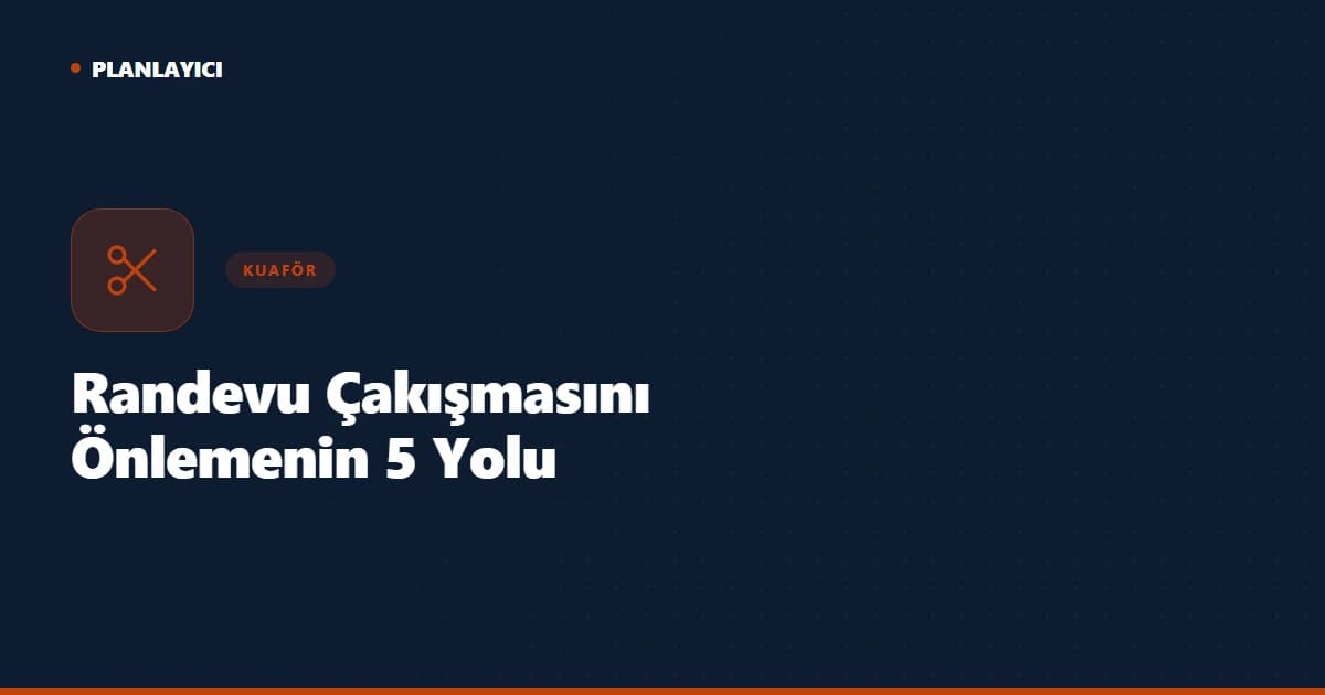 Kuaförde Randevu Çakışmasını Önlemenin 5 Yolu